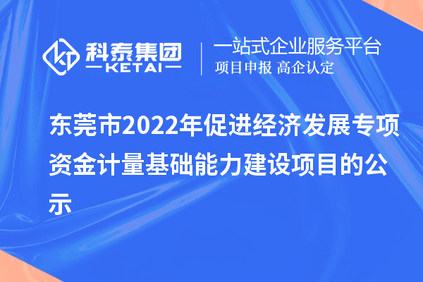 東莞市2022年促進經濟發展專項資金計量基礎能力建設項目的公示