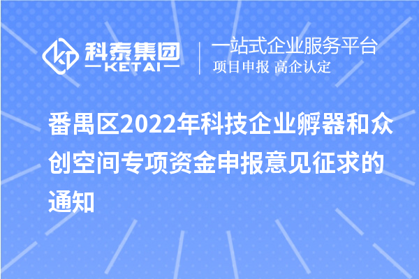 番禺區(qū)2022年科技企業(yè)孵器和眾創(chuàng)空間專項(xiàng)資金申報(bào)意見征求的通知