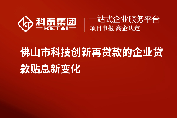 佛山市科技創新再貸款的企業貸款貼息新變化