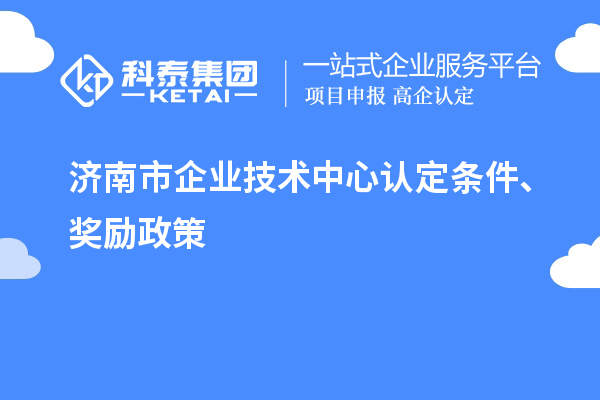 濟南市企業技術中心認定條件、獎勵政策