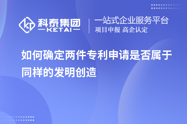 如何確定兩件專利申請是否屬于同樣的發(fā)明創(chuàng)造