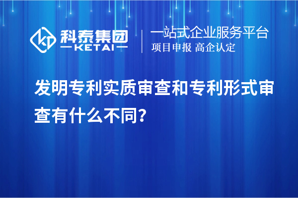 發明專利實質審查和專利形式審查有什么不同？