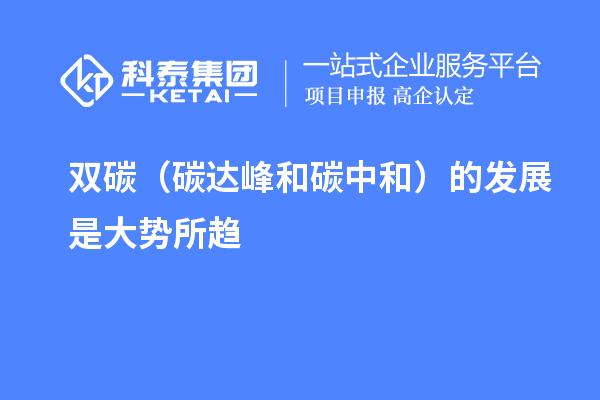 雙碳（碳達峰和碳中和）的發展是大勢所趨