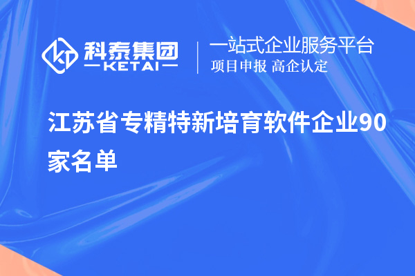 江蘇省專精特新培育軟件企業(yè)90家名單