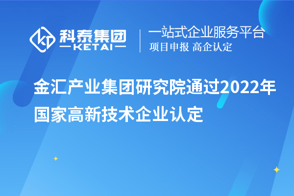 金匯產業集團研究院通過2022年國家高新技術企業認定