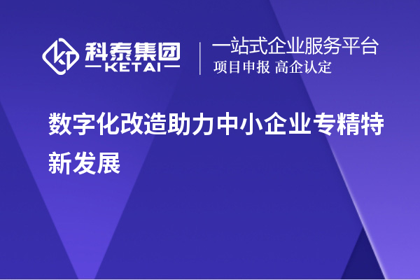 數字化改造助力中小企業專精特新發展