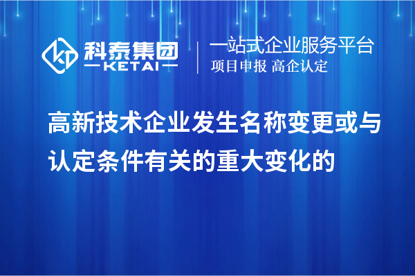 高新技術企業發生名稱變更或與認定條件有關的重大變化的