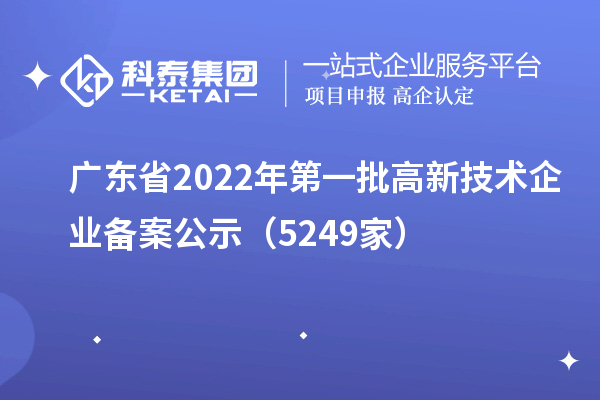 廣東省2022年第一批高新技術企業備案公示（5249家）