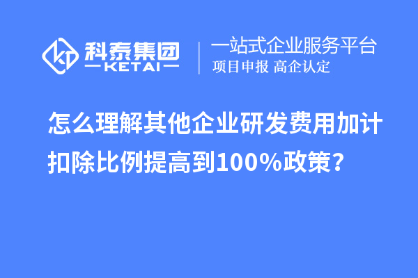 怎么理解其他企業研發費用加計扣除比例提高到100％政策？