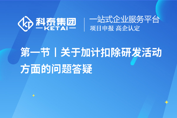 第一節丨關于加計扣除研發活動方面的問題答疑