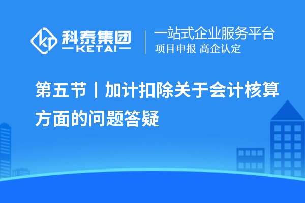 第五節丨加計扣除關于會計核算方面的問題答疑