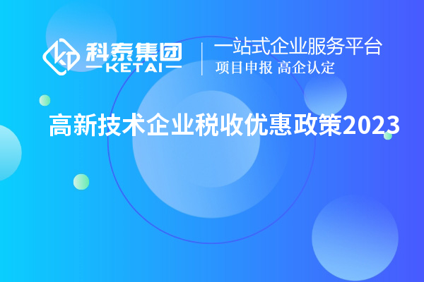 高新技術企業稅收優惠政策2023