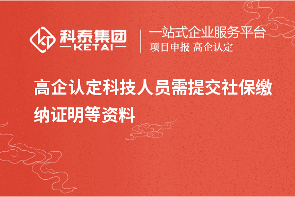 高企認定科技人員需提交社保繳納證明等資料