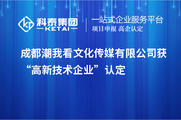 成都潮我看文化傳媒有限公司獲“高新技術企業”認定