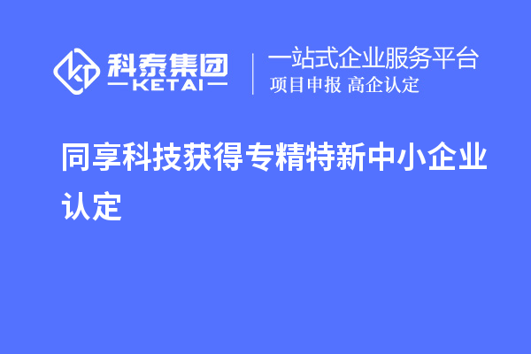 同享科技獲得專精特新中小企業(yè)認定