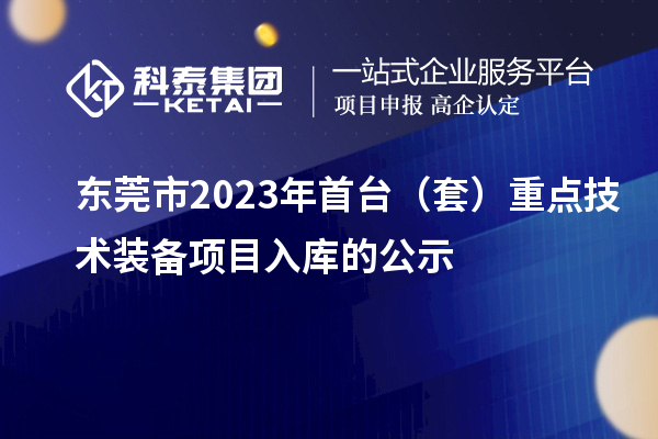 東莞市2023年首臺（套）重點技術裝備項目入庫的公示