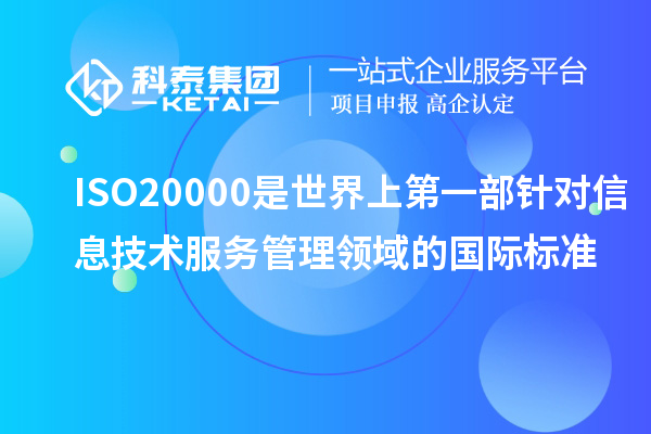 ISO20000是世界上第一部針對信息技術服務管理領域的國際標準