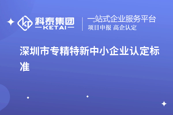 深圳市專精特新中小企業認定標準