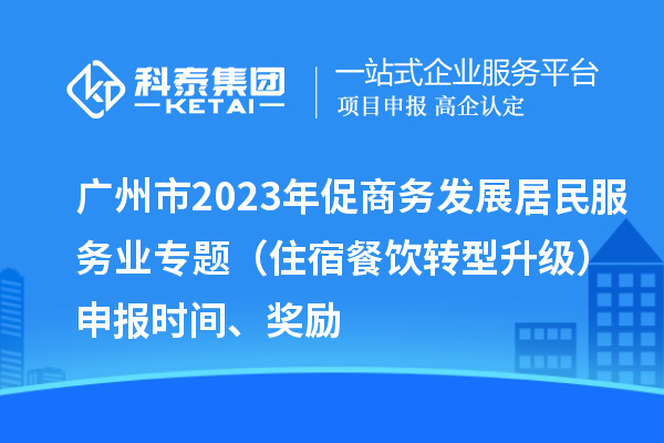 廣州市2023年促商務發展居民服務業專題（住宿餐飲轉型升級）申報時間、獎勵