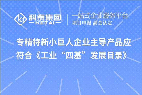 專精特新小巨人企業主導產品應符合《工業“四基”發展目錄》