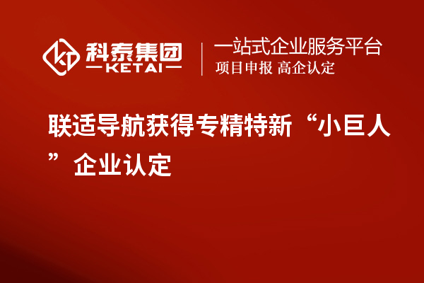 聯適導航獲得專精特新“小巨人”企業認定