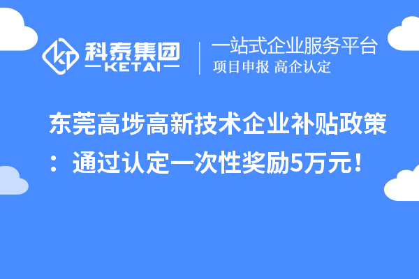 東莞高埗高新技術企業補貼政策：通過認定一次性獎勵5萬元！