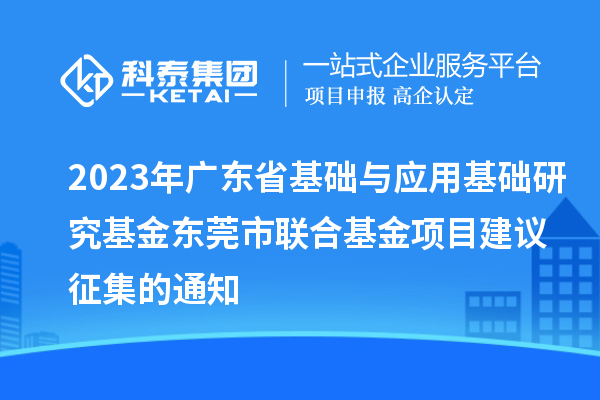 2023年廣東省基礎與應用基礎研究基金東莞市聯合基金項目建議征集的通知