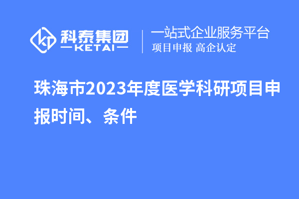 珠海市2023年度醫(yī)學(xué)科研項(xiàng)目申報(bào)時(shí)間、條件