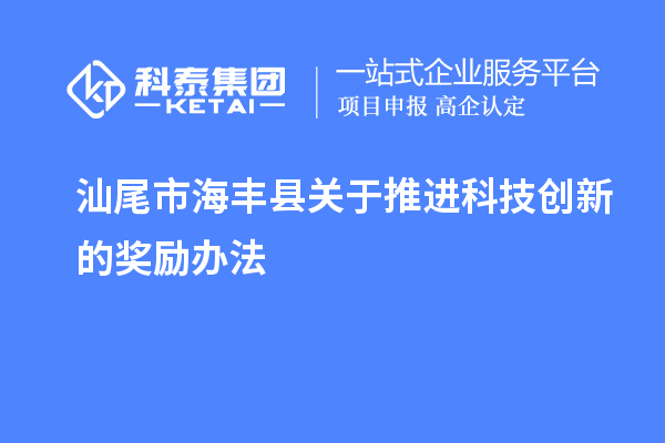 汕尾市海豐縣關于推進科技創新的獎勵辦法