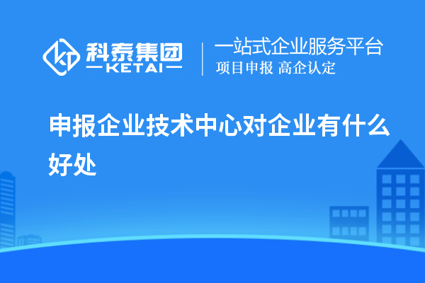 申報企業技術中心對企業有什么好處