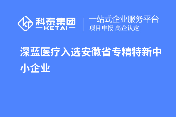 深藍醫療通過安徽省專精特新中小企業認定