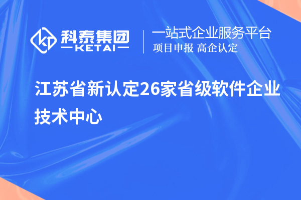 江蘇省新認定26家省級軟件企業技術中心