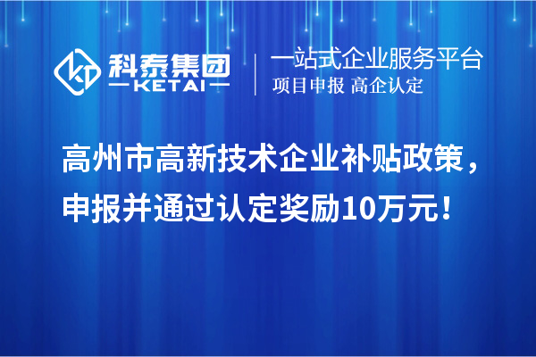 高州市高新技術企業補貼政策，申報并通過認定獎勵10萬元！