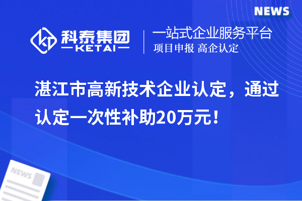 湛江市高新技術企業認定，通過認定一次性補助20萬元！