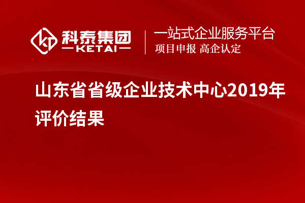 山東省省級企業技術中心2019年評價結果