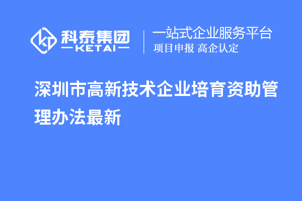 深圳市高新技術企業培育資助管理辦法最新