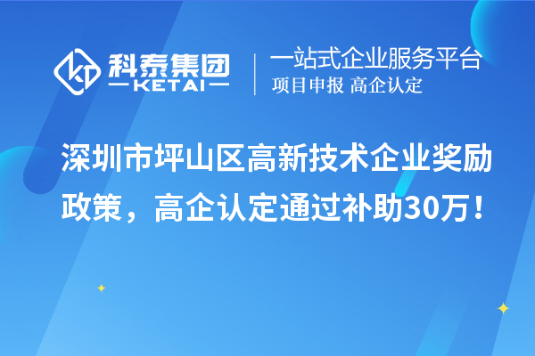 深圳市坪山區高新技術企業獎勵政策，高企認定通過補助30萬！