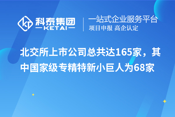 北交所上市公司總共達(dá)165家，其中國(guó)家級(jí)專精特新小巨人為68家