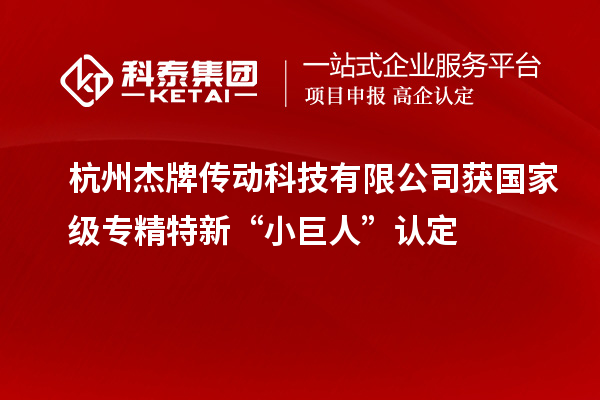 杭州杰牌傳動科技有限公司獲國家級專精特新“小巨人”認定