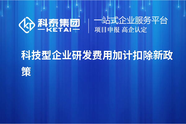 科技型企業研發費用加計扣除新政策