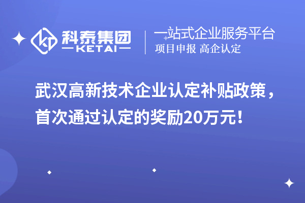 武漢高新技術企業認定補貼政策，首次通過認定的獎勵20萬元！