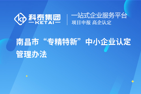 南昌市“專精特新”中小企業認定管理辦法