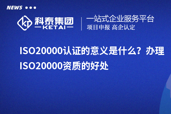 ISO20000認證的意義是什么？辦理ISO20000資質(zhì)的好處