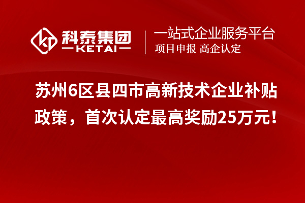 蘇州6區縣四市高新技術企業補貼政策，首次認定最高獎勵25萬元！