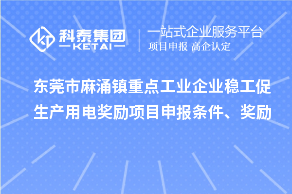 東莞市麻涌鎮重點工業企業穩工促生產用電獎勵項目申報條件、獎勵