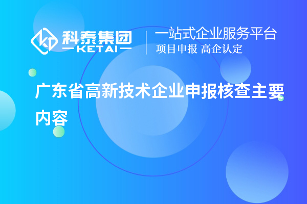 廣東省高新技術企業申報核查主要內容