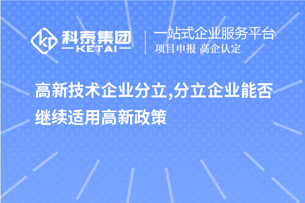 高新技術企業分立,分立企業能否繼續適用高新政策？