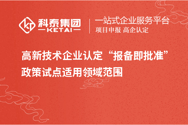 高新技術企業認定“報備即批準”政策試點適用領域范圍