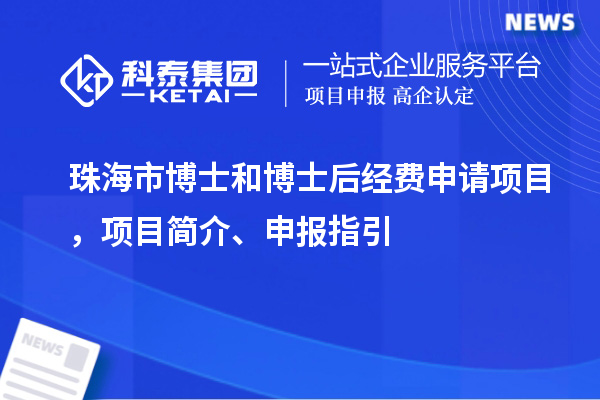 珠海市博士和博士后經費申請項目，項目簡介、申報指引