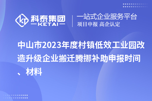 中山市2023年度村鎮低效工業園改造升級企業搬遷騰挪補助申報時間、材料